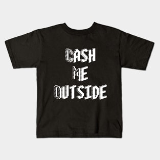 Cash Me Outside - (Custom Fonts Avaliable - See Description) Kids T-Shirt